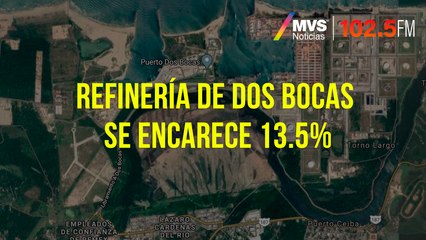 Refinería de Dos Bocas se encarece 13.5%
