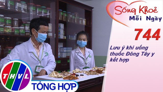 Lưu ý khi uống thuốc Đông Tây y kết hợp | Sống khỏe mỗi ngày - Kỳ 744