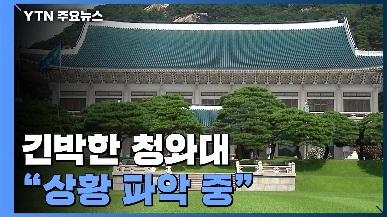 靑, 긴박하게 상황 파악 중...NSC 개최 여부 주목 / YTN