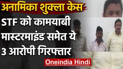 Anamika Shukla Case: STF ने मास्टरमाइंड समेत 3 को गिरफ्तार किया | वनइंडिया हिंदी