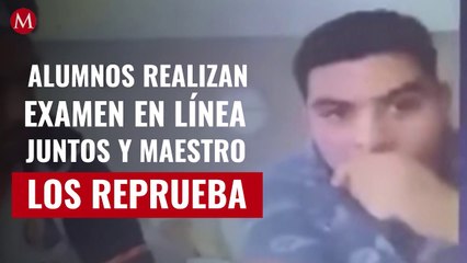 "Era individual": Alumnos realizan examen en línea juntos y maestro los reprueba
