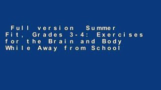 Full version  Summer Fit, Grades 3-4: Exercises for the Brain and Body While Away from School