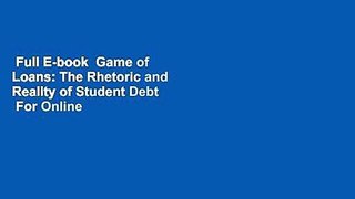 Full E-book  Game of Loans: The Rhetoric and Reality of Student Debt  For Online