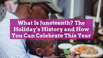What Is Juneteenth? The Holiday's History and How You Can Celebrate This Year