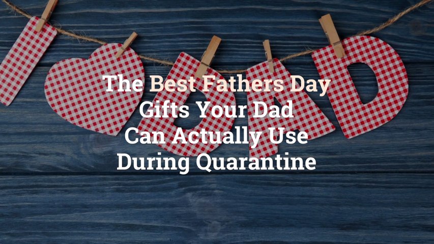 The 15 Best Father’s Day Gifts Your Dad Can Actually Use During Quarantine