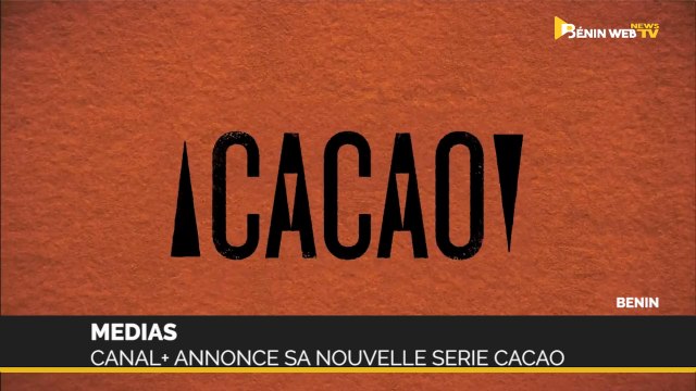 Bénin médias : Canal+ annonce sa nouvelle série Cacao
