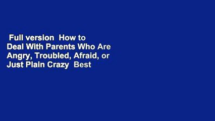 Full version  How to Deal With Parents Who Are Angry, Troubled, Afraid, or Just Plain Crazy  Best