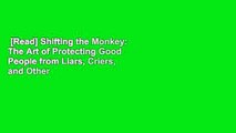 [Read] Shifting the Monkey: The Art of Protecting Good People from Liars, Criers, and Other