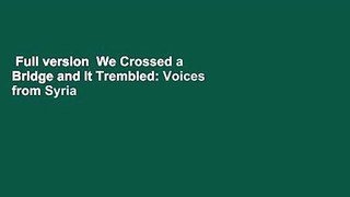 Full version  We Crossed a Bridge and It Trembled: Voices from Syria  For Free