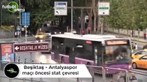 Beşiktaş - Antalyaspor maçı öncesi stat çevresi