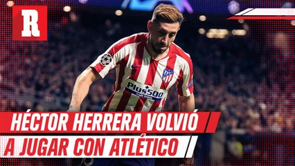 Hector Herrera jugó de nuevo con el Atlético después de 5 meses sin actividad