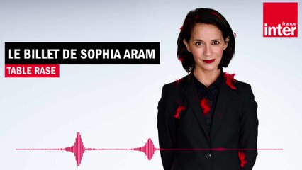 Table rase - Le Billet de Sophia Aram