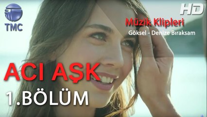 Acı Aşk - Göksel  Denize Bıraksam -  Acı Aşk 1. Bölüm