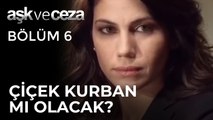 Çiçek Bir Yanlış Anlaşılmanın Kurbanı mı Olacak? | Aşk ve Ceza 6. Bölüm
