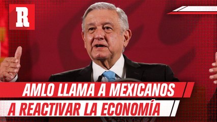 AMLO llama a los mexicanos para reactivar la economía