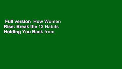 Full version  How Women Rise: Break the 12 Habits Holding You Back from Your Next Raise,