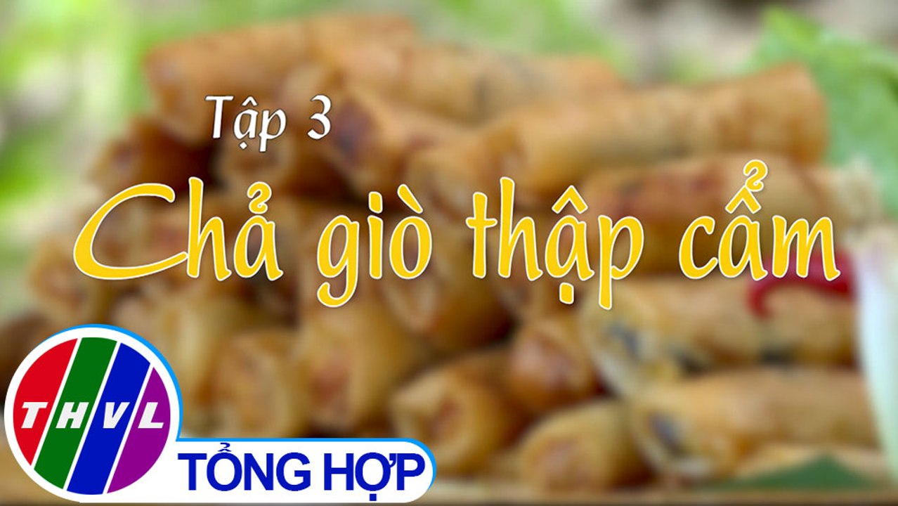 Tinh hoa bếp Việt: Ẩm thực xứ cù lao - Tập 3 - Chả giò thập cẩm