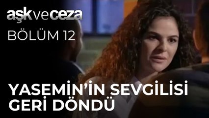Yasemin'in Sevgilisi Geri Döndü | Aşk ve Ceza 12. Bölüm