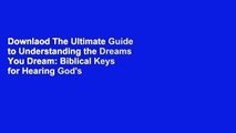 Downlaod The Ultimate Guide to Understanding the Dreams You Dream: Biblical Keys for Hearing God's