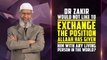 Dr Zakir would not like to Exchange the Position Allah has given him with any Living Person in the World?