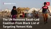 The UN Removes Saudi-Led Coalition From Black List of Targeting Yemeni Kids