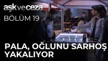 Pala, Oğlunu Sarhoş Yakalıyor | Aşk ve Ceza 19. Bölüm