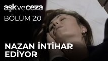 Nazan İntihar Ediyor | Aşk ve Ceza 20. Bölüm