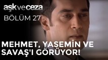Mehmet, Yasemin ve Savaş'ı Görüyor! | Aşk ve Ceza 27. Bölüm