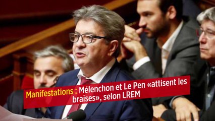 Manifestations : Mélenchon et Le Pen « attisent les braises », selon LREM