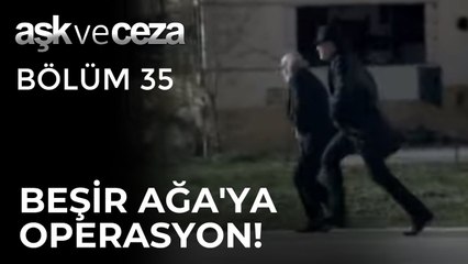 Beşir Ağa'ya Operasyon! | Aşk ve Ceza 35. Bölüm