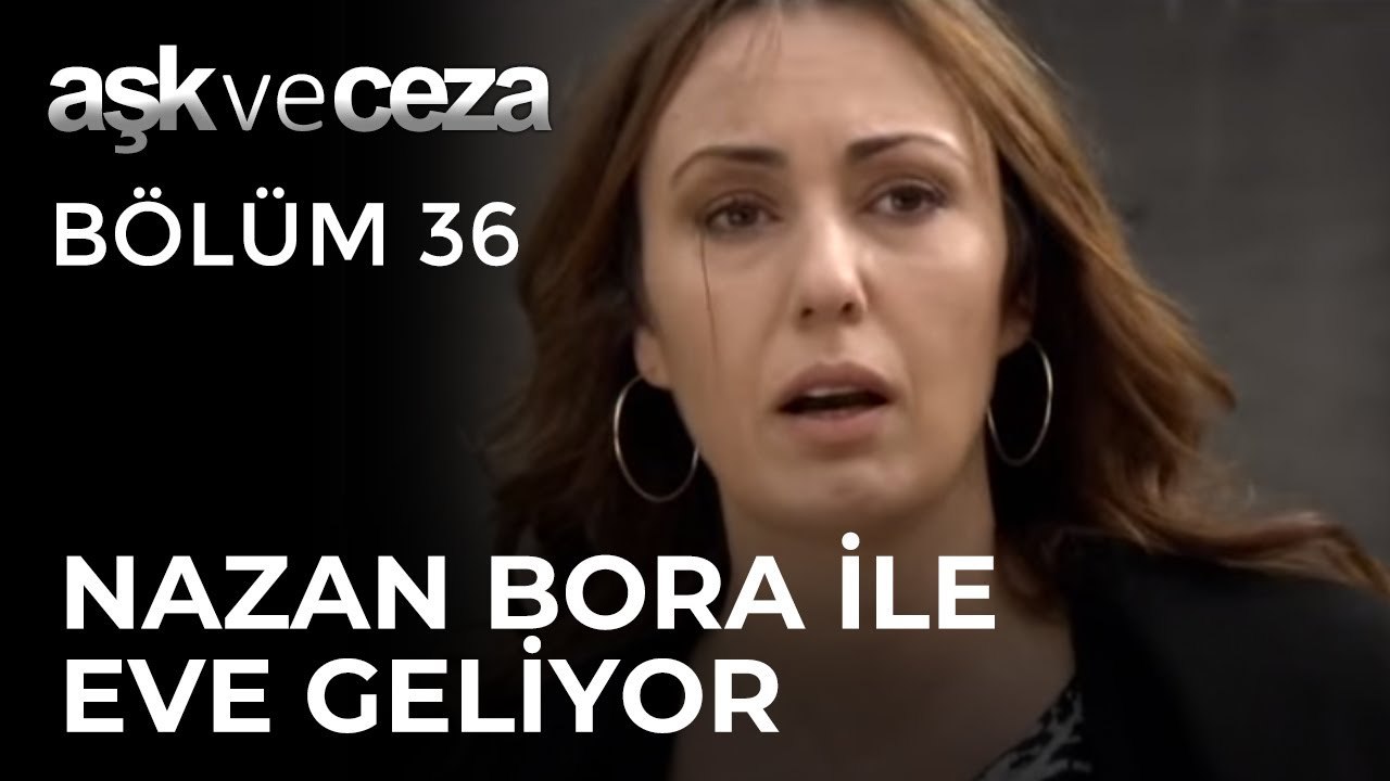 Nazan, Bora ile Birlikte Eve Geliyor | Aşk ve Ceza 36. Bölüm