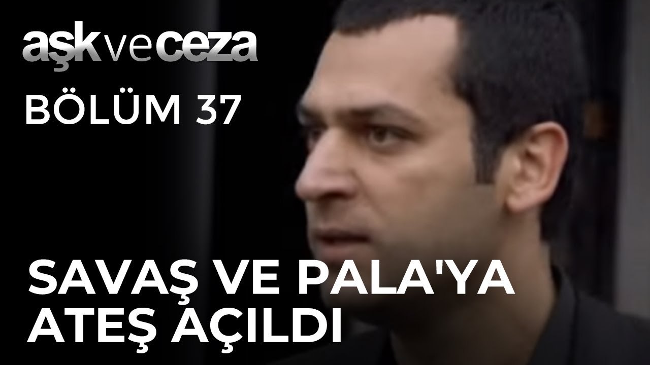 Savaş ve Pala'ya Ateş Açılıyor! | Aşk ve Ceza 37. Bölüm