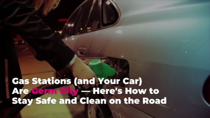 Gas Stations (and Your Car) Are Germ City—Here's How to Stay Safe and Clean on the Road