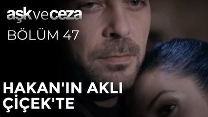 Hakan'ın Aklı Çiçek'te | Aşk ve Ceza 47. Bölüm