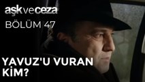 Yavuz'u Vuran Kim? | Aşk ve Ceza 47. Bölüm