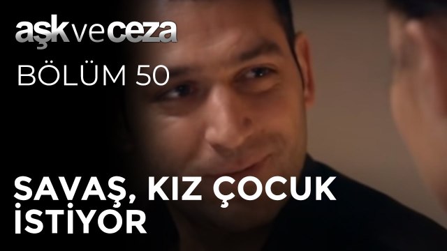 Savaş, Kız Çocuk İstiyor | Aşk ve Ceza 50. Bölüm