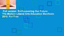 Full version  Rediscovering Our Future: The Modern Liberal Arts Education Manifesto 2015  For Free