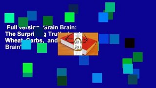 Full version  Grain Brain: The Surprising Truth about Wheat, Carbs,  and Sugar--Your Brain's
