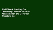 Full E-book  Stealing Our Democracy: How the Political Assassination of a Governor Threatens Our