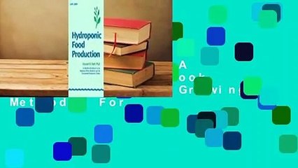 [Read] Hydroponic Food Production: A Definitive Guidebook Of Soilless Food Growing Methods  For