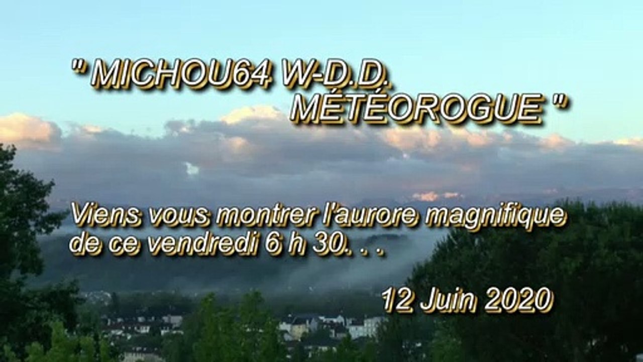 MICHOU64 W-D.D. MÉTÉOROLOGUE - 12 JUIN 2020 - L'AURORE DE CE VENDREDI 12 JUIN 2020