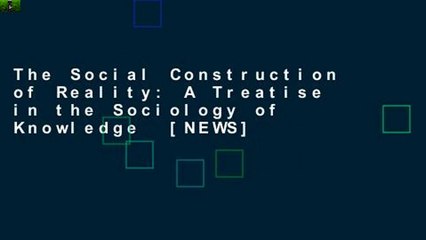 The Social Construction of Reality: A Treatise in the Sociology of Knowledge  [NEWS]