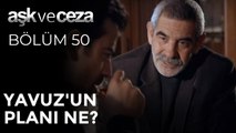 Yavuz'un Planı Ne? | Aşk ve Ceza 50. Bölüm