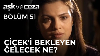 Çiçek'i Bekleyen Gelecek Ne? | Aşk ve Ceza 51.Bölüm