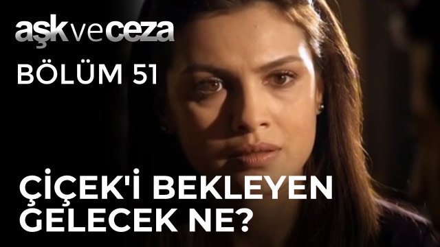 Çiçek'i Bekleyen Gelecek Ne? | Aşk ve Ceza 51.Bölüm