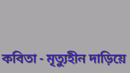 কবিতা - মৃত্যুহীন দাড়িয়ে। কবি এম কে চৌধুরী রানা।
