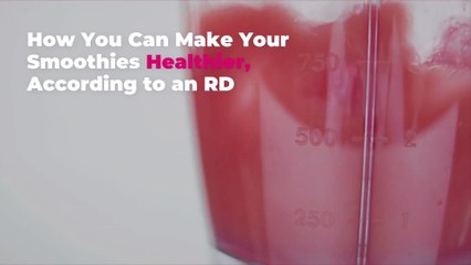 How You Can Make Your Smoothies Healthier, According to an RD