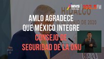 AMLO agradece que México integre Consejo de Seguridad de la ONU