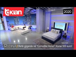Rudina - Ofertë gjigande në “Comodita Home”/ Kurseni 500 euro! (18 Qershor 2020)