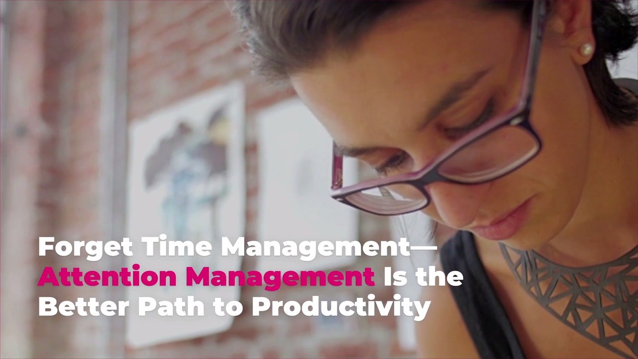 Forget Time Management—Attention Management Is the Better Path to Productivity